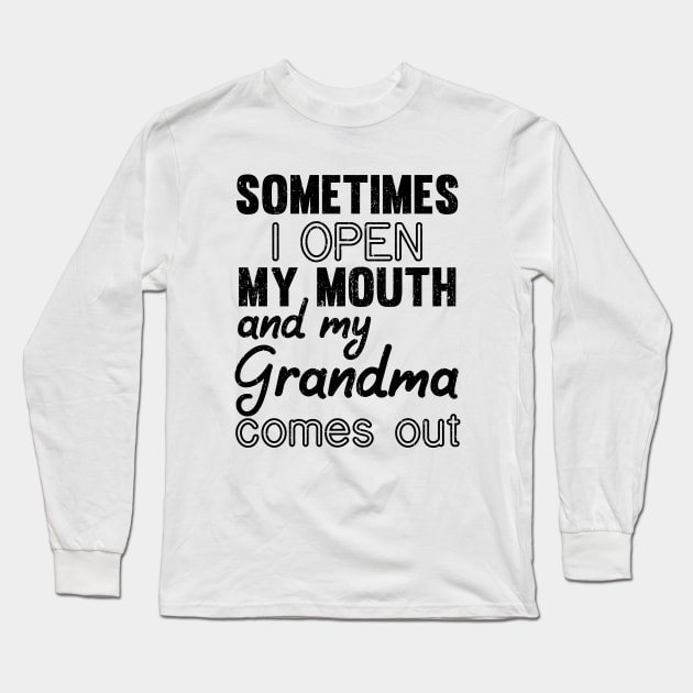 Sometimes I Open My Mouth and My grandma Comes Out Long Sleeve T-Shirt by mezy